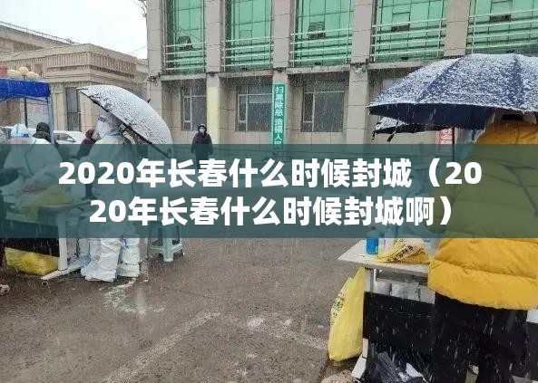 2020年长春什么时候封城（2020年长春什么时候封城啊）