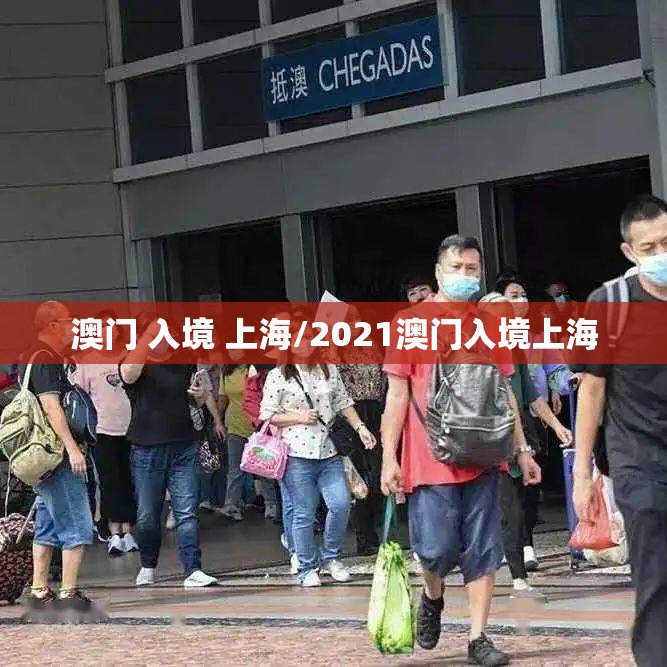 澳门 入境 上海/2021澳门入境上海
