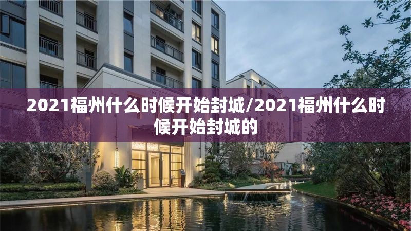 2021福州什么时候开始封城/2021福州什么时候开始封城的