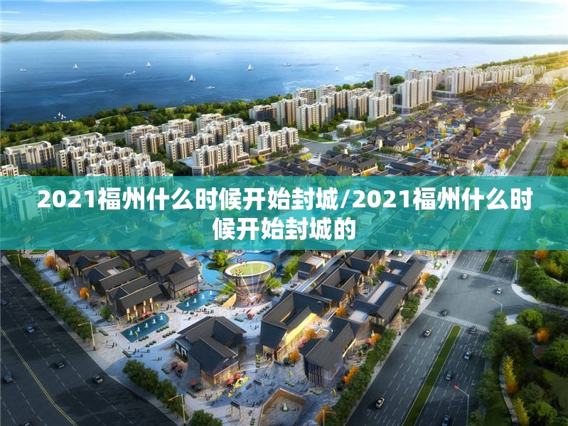 2021福州什么时候开始封城/2021福州什么时候开始封城的