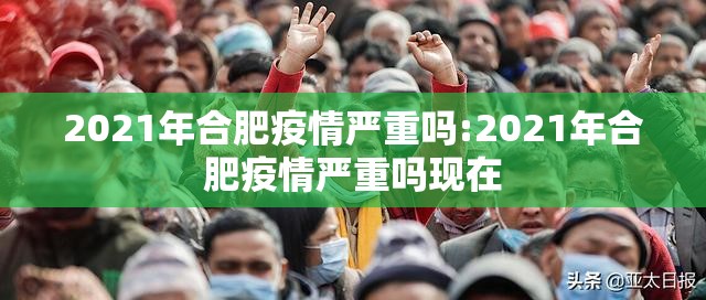 2021年合肥疫情严重吗:2021年合肥疫情严重吗现在