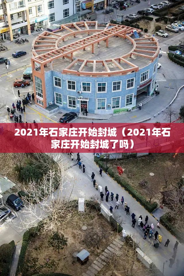 2021年石家庄开始封城（2021年石家庄开始封城了吗）