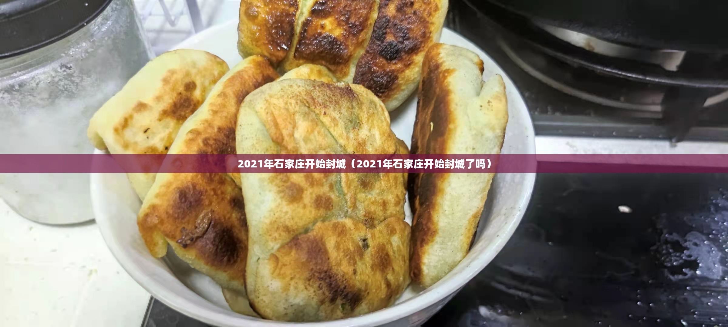 2021年石家庄开始封城（2021年石家庄开始封城了吗）