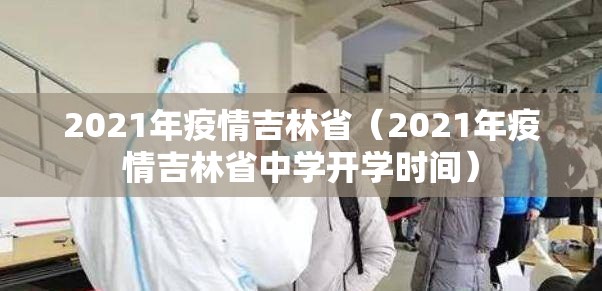 2021年疫情吉林省（2021年疫情吉林省中学开学时间）