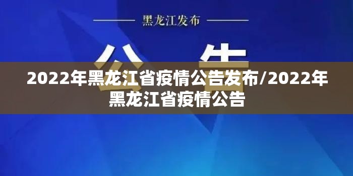 2022年黑龙江省疫情公告发布/2022年黑龙江省疫情公告