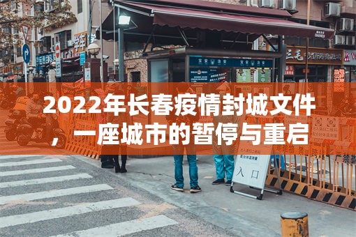 2022年长春疫情封城文件，一座城市的暂停与重启
