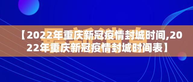 【2022年重庆新冠疫情封城时间,2022年重庆新冠疫情封城时间表】