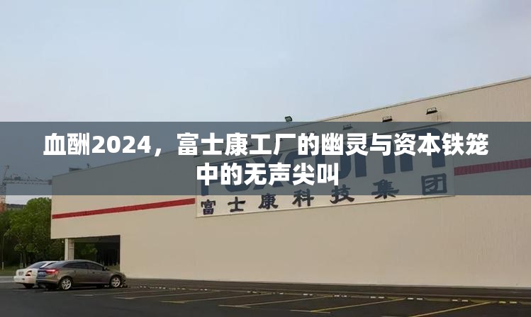 血酬2024，富士康工厂的幽灵与资本铁笼中的无声尖叫