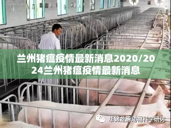 兰州猪瘟疫情最新消息2020/2024兰州猪瘟疫情最新消息