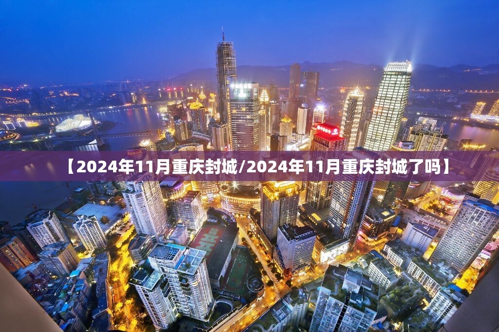 【2024年11月重庆封城/2024年11月重庆封城了吗】
