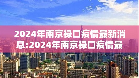 2024年南京禄口疫情最新消息:2024年南京禄口疫情最新消息是什么