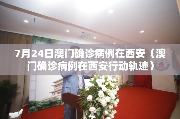 7月24日澳门确诊病例在西安（澳门确诊病例在西安行动轨迹）