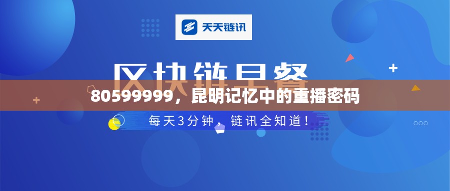 80599999，昆明记忆中的重播密码
