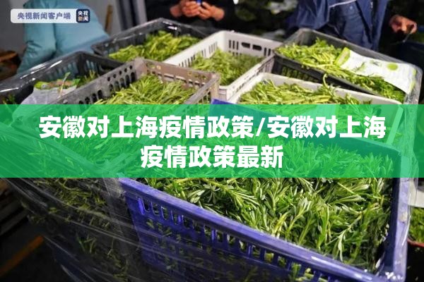 安徽对上海疫情政策/安徽对上海疫情政策最新