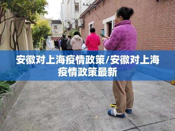 安徽对上海疫情政策/安徽对上海疫情政策最新