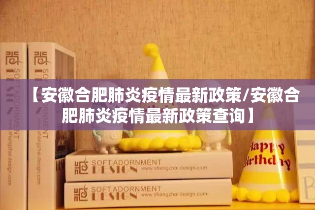 【安徽合肥肺炎疫情最新政策/安徽合肥肺炎疫情最新政策查询】
