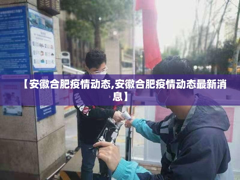 【安徽合肥疫情动态,安徽合肥疫情动态最新消息】
