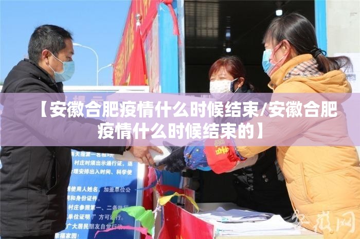 【安徽合肥疫情什么时候结束/安徽合肥疫情什么时候结束的】
