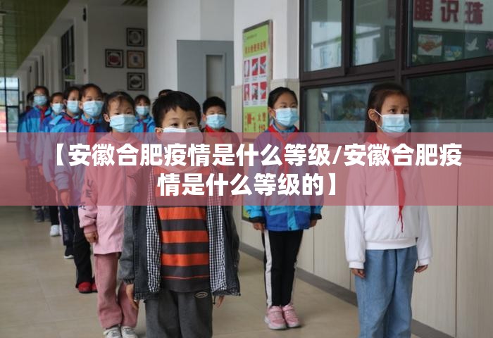 【安徽合肥疫情是什么等级/安徽合肥疫情是什么等级的】