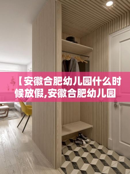【安徽合肥幼儿园什么时候放假,安徽合肥幼儿园什么时候放假的】