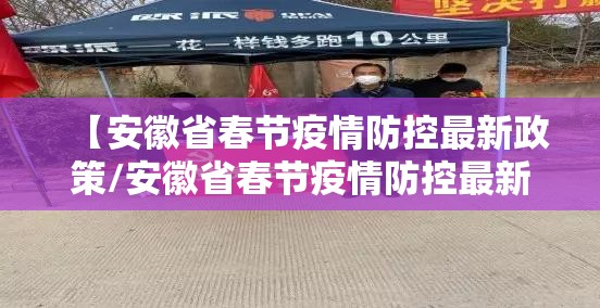 【安徽省春节疫情防控最新政策/安徽省春节疫情防控最新政策通知】