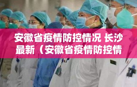 安徽省疫情防控情况 长沙最新（安徽省疫情防控情况 长沙最新消息）
