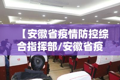 【安徽省疫情防控综合指挥部/安徽省疫情防控综合指挥部电话】