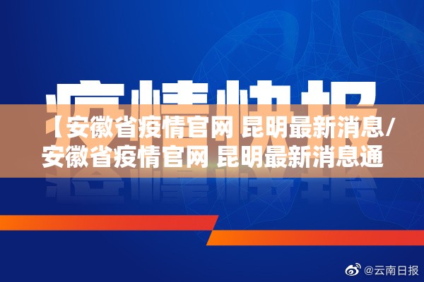 【安徽省疫情官网 昆明最新消息/安徽省疫情官网 昆明最新消息通知】
