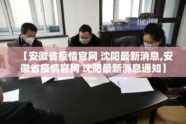 【安徽省疫情官网 沈阳最新消息,安徽省疫情官网 沈阳最新消息通知】