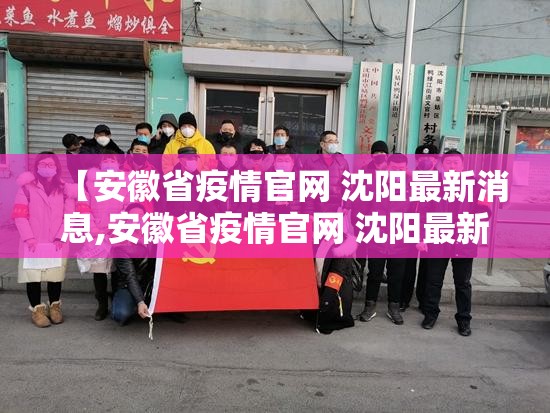 【安徽省疫情官网 沈阳最新消息,安徽省疫情官网 沈阳最新消息通知】