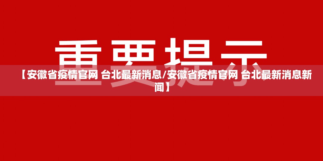 【安徽省疫情官网 台北最新消息/安徽省疫情官网 台北最新消息新闻】