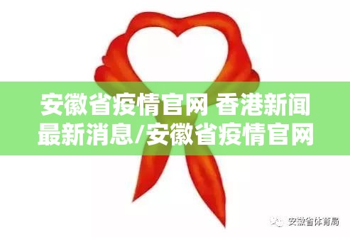 安徽省疫情官网 香港新闻最新消息/安徽省疫情官网 香港新闻