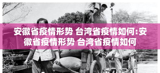 安徽省疫情形势 台湾省疫情如何:安徽省疫情形势 台湾省疫情如何