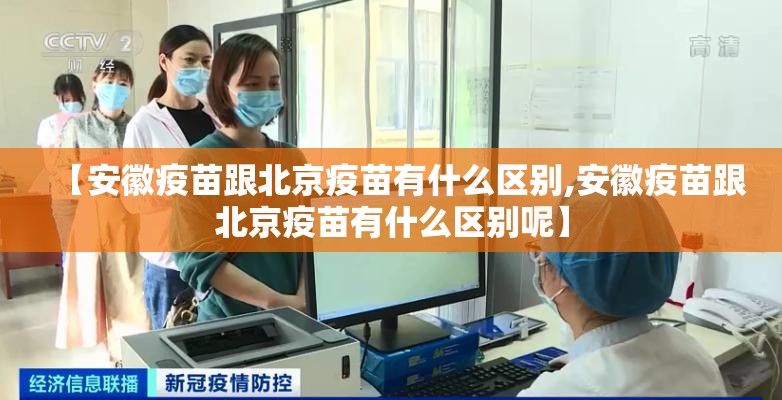 【安徽疫苗跟北京疫苗有什么区别,安徽疫苗跟北京疫苗有什么区别呢】