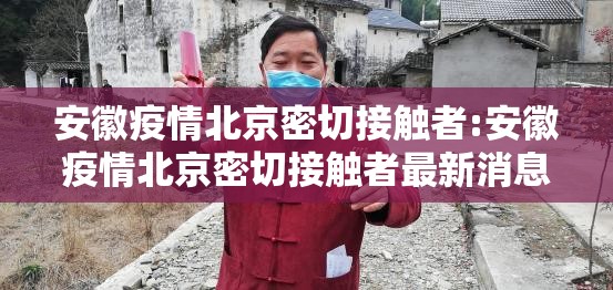 安徽疫情北京密切接触者:安徽疫情北京密切接触者最新消息