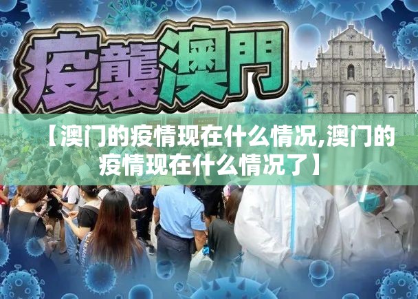 【澳门的疫情现在什么情况,澳门的疫情现在什么情况了】