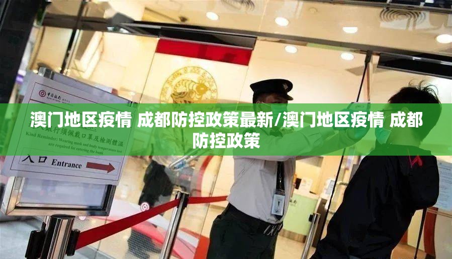 澳门地区疫情 成都防控政策最新/澳门地区疫情 成都防控政策