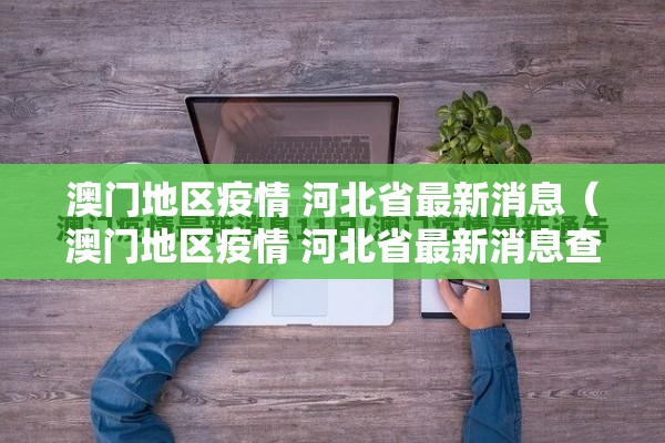 澳门地区疫情 河北省最新消息（澳门地区疫情 河北省最新消息查询）