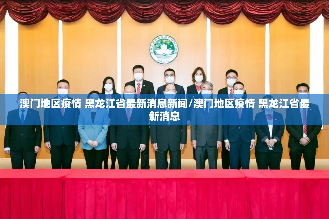 澳门地区疫情 黑龙江省最新消息新闻/澳门地区疫情 黑龙江省最新消息