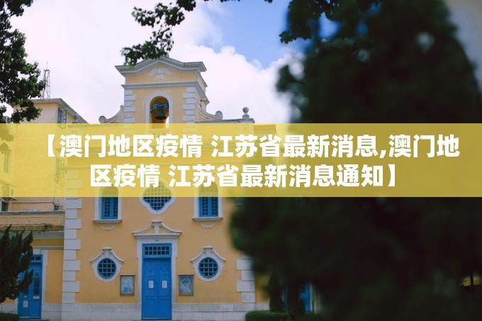 【澳门地区疫情 江苏省最新消息,澳门地区疫情 江苏省最新消息通知】