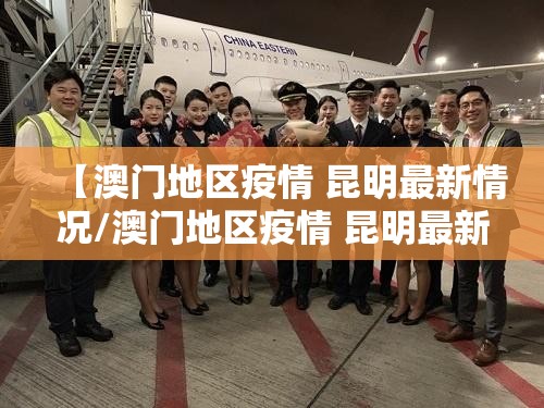 【澳门地区疫情 昆明最新情况/澳门地区疫情 昆明最新情况通报】