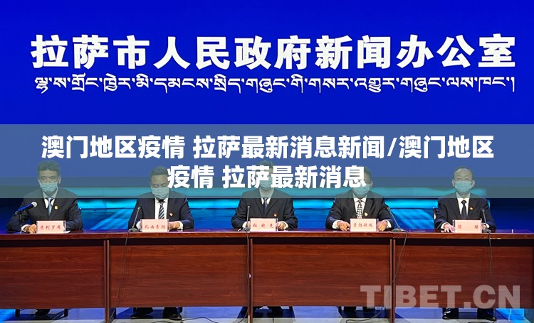 澳门地区疫情 拉萨最新消息新闻/澳门地区疫情 拉萨最新消息