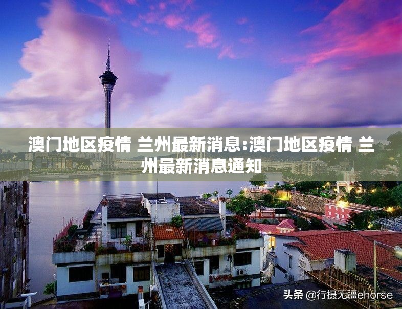 澳门地区疫情 兰州最新消息:澳门地区疫情 兰州最新消息通知
