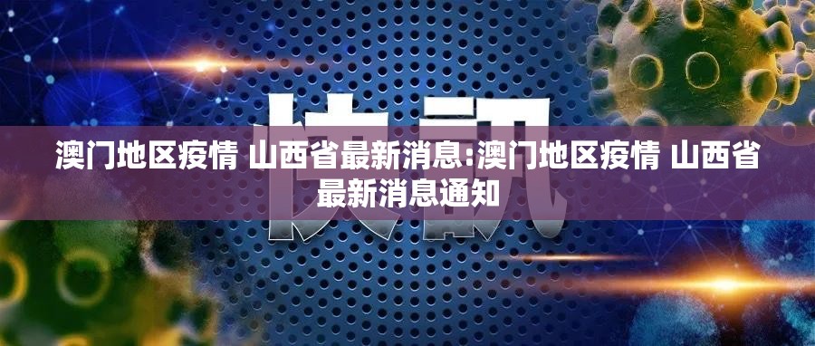 澳门地区疫情 山西省最新消息:澳门地区疫情 山西省最新消息通知