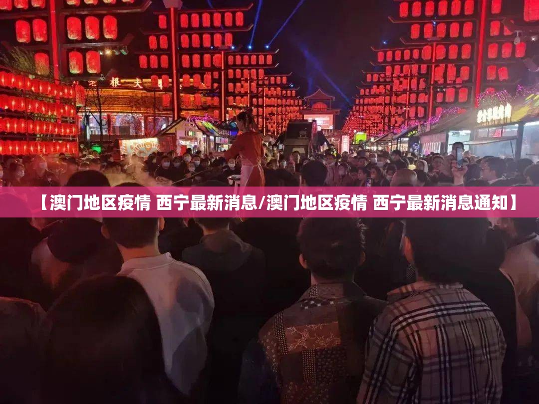 【澳门地区疫情 西宁最新消息/澳门地区疫情 西宁最新消息通知】