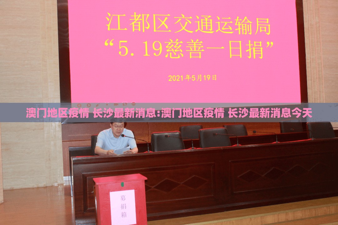 澳门地区疫情 长沙最新消息:澳门地区疫情 长沙最新消息今天
