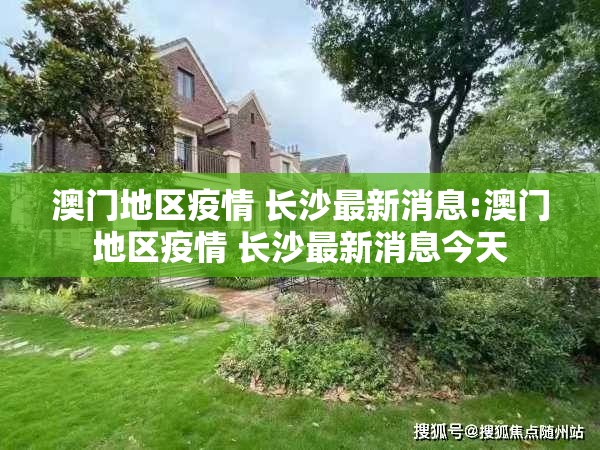 澳门地区疫情 长沙最新消息:澳门地区疫情 长沙最新消息今天