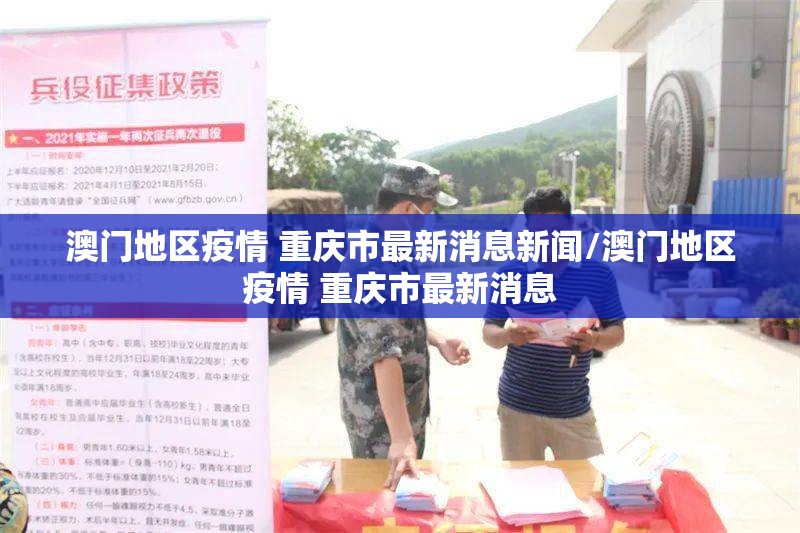 澳门地区疫情 重庆市最新消息新闻/澳门地区疫情 重庆市最新消息