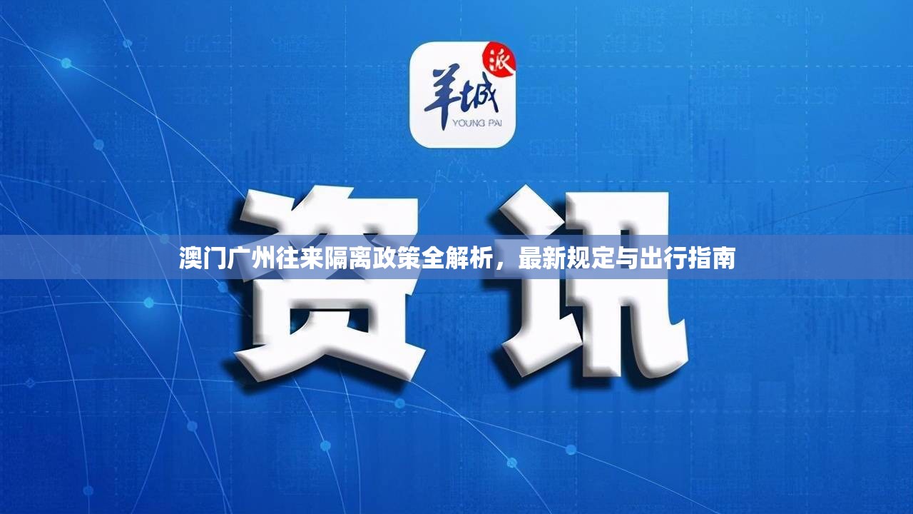 澳门广州往来隔离政策全解析，最新规定与出行指南