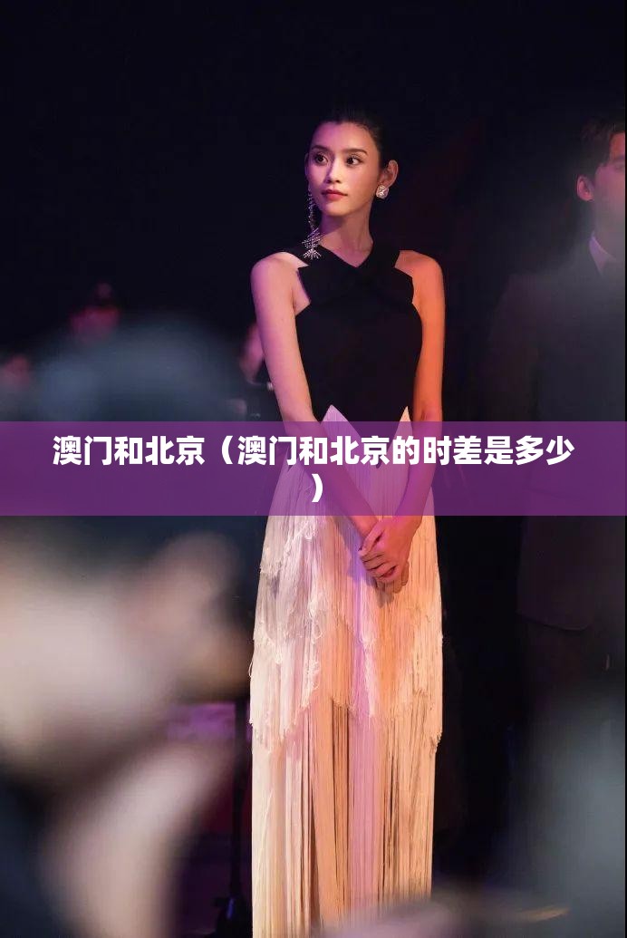 澳门和北京（澳门和北京的时差是多少）
